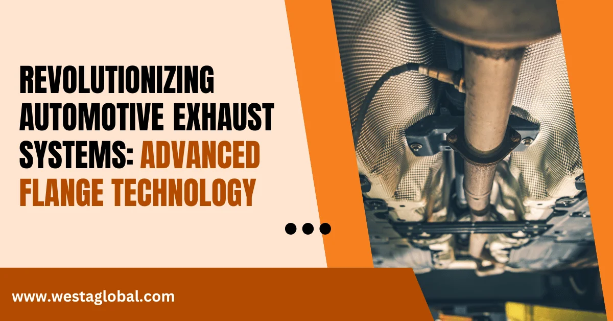 Revolutionizing Automotive Exhaust Systems: Advanced Flange Technology
