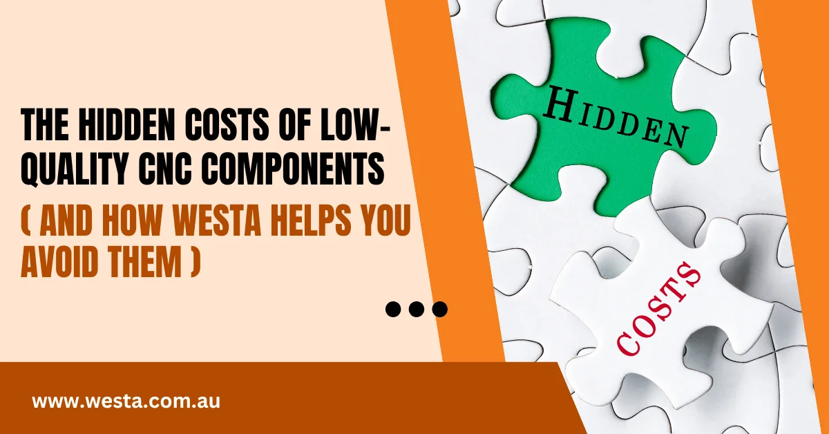 The Hidden Costs of Low-Quality CNC Components (And How Westa Helps You Avoid Them)